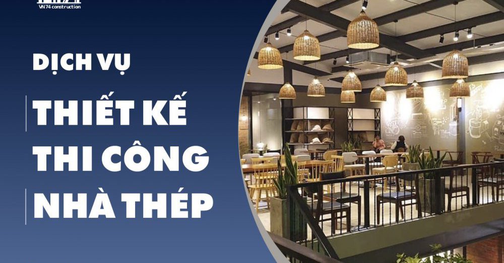 THIẾT KẾ, THI CÔNG NHÀ THÉP